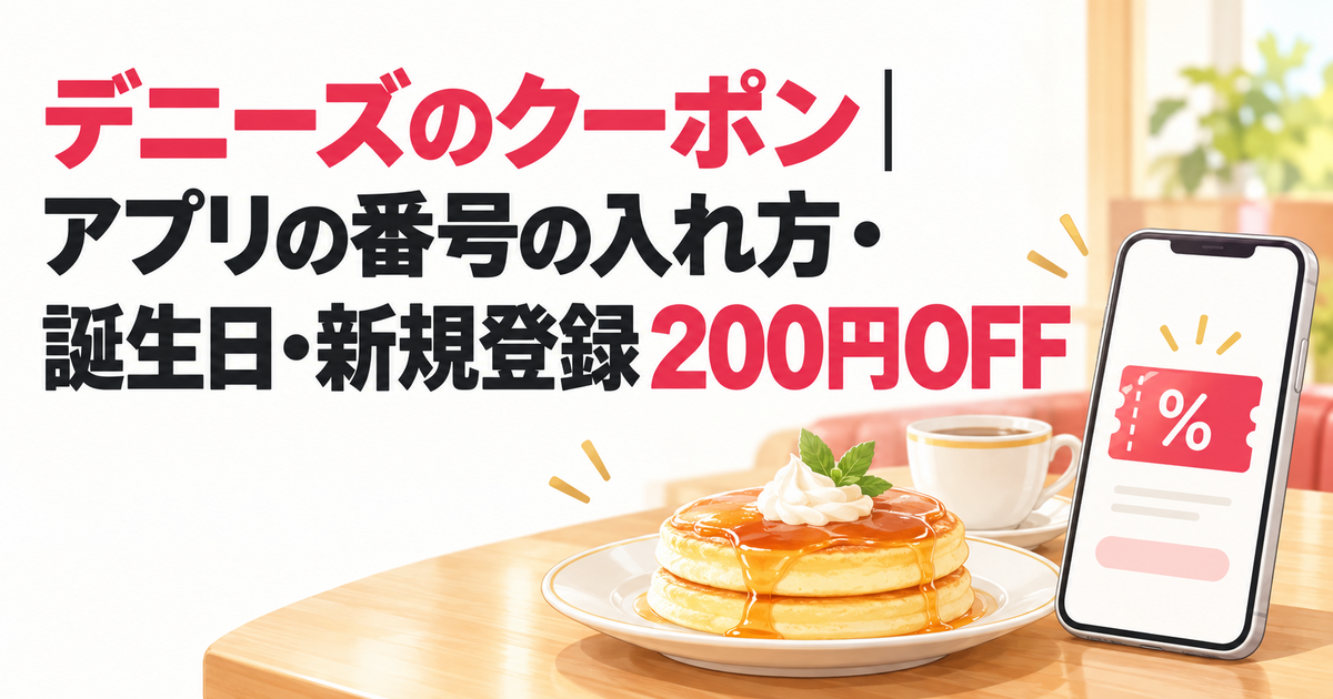 デニーズのクーポン｜アプリの番号の入れ方・誕生日・新規登録200円OFF