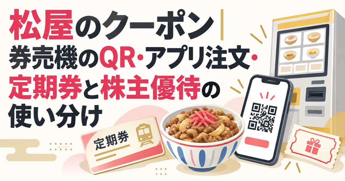 松屋のクーポン｜券売機のQR・アプリ注文・定期券と株主優待の使い分け