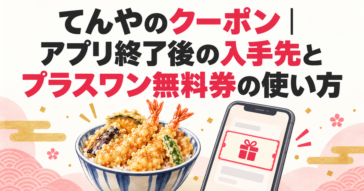 てんやのクーポン｜アプリ終了後の入手先とプラスワン無料券の使い方