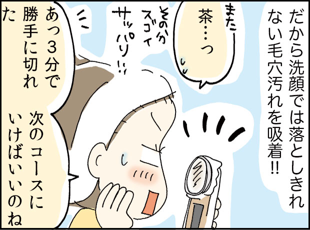 だから洗顔では、落としきれない毛穴汚れを吸着!!「茶...っ」「あっ3分で勝手に切れた、次のコースにいけばいいのにね」